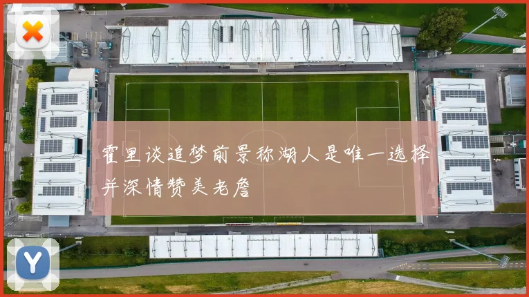 霍里谈追梦前景称湖人是唯一选择并深情赞美老詹