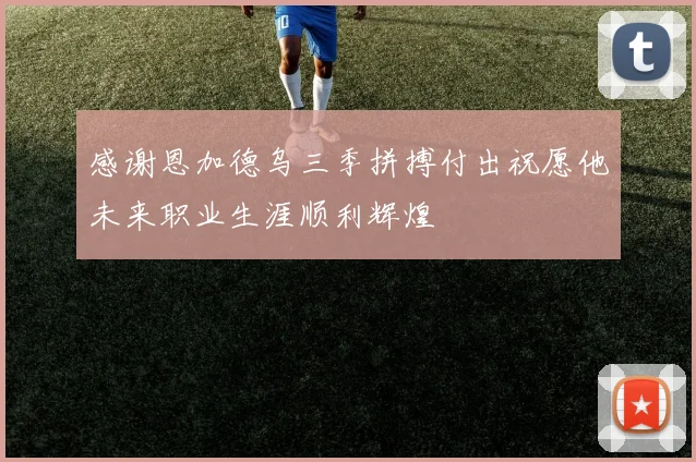 感谢恩加德乌三季拼搏付出祝愿他未来职业生涯顺利辉煌
